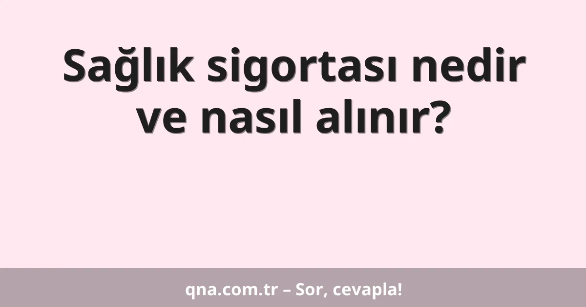 Sağlık sigortası nedir ve nasıl alınır?