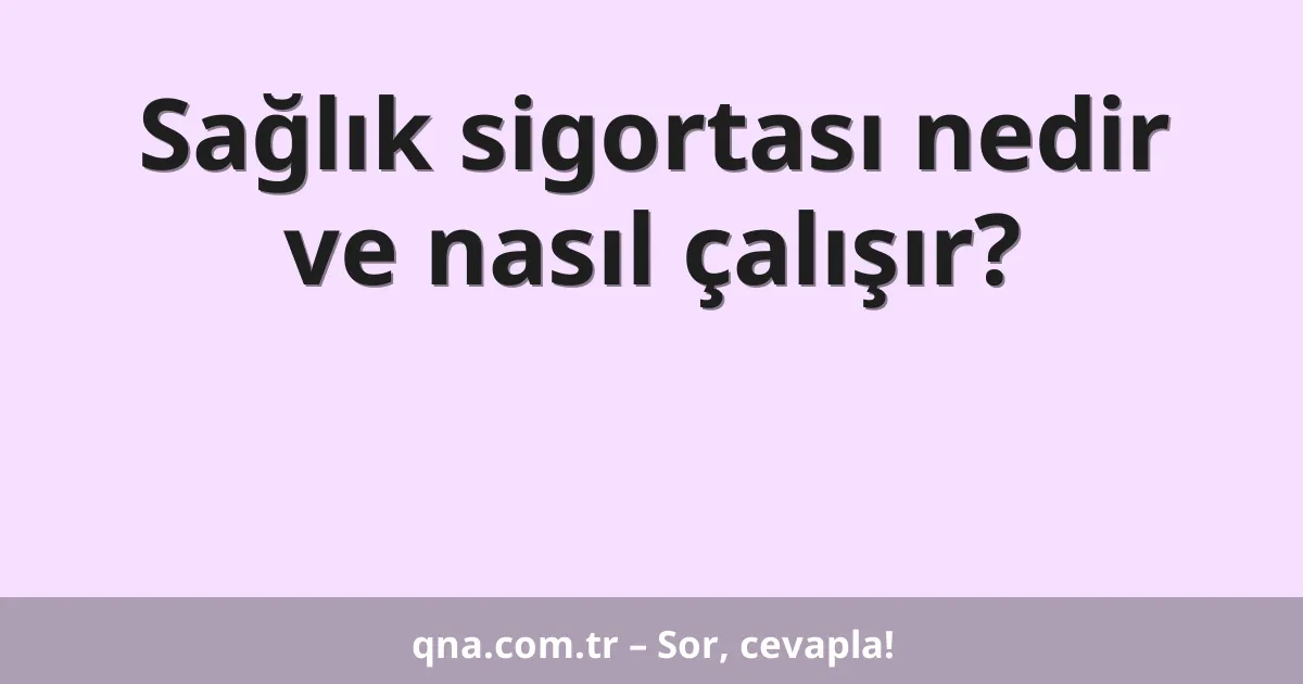 Sağlık sigortası nedir ve nasıl çalışır?