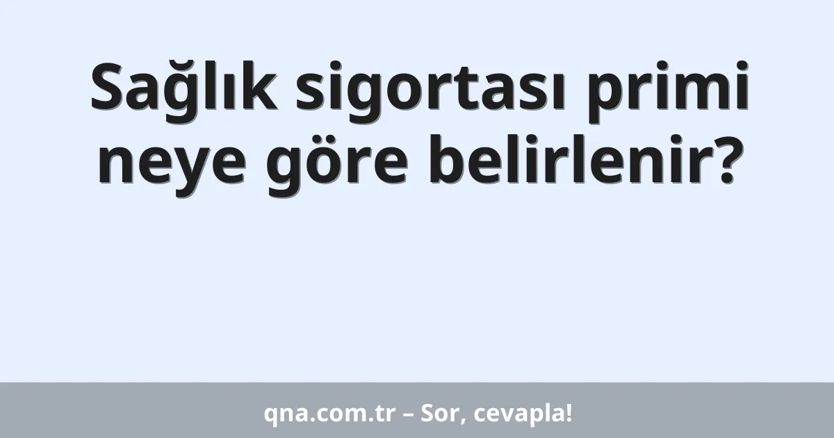 Sağlık sigortası primi neye göre belirlenir?