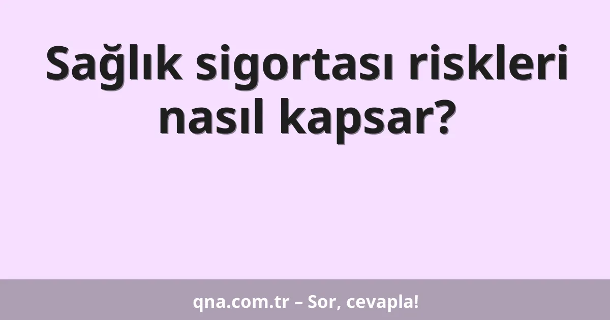 Sağlık sigortası riskleri nasıl kapsar?