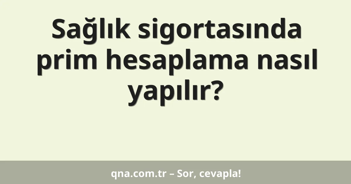 Sağlık sigortasında prim hesaplama nasıl yapılır?