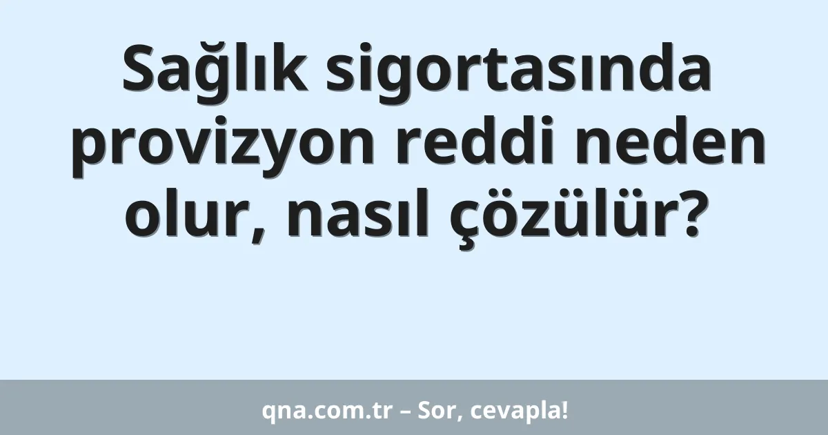 Sağlık sigortasında provizyon reddi neden olur, nasıl çözülür?