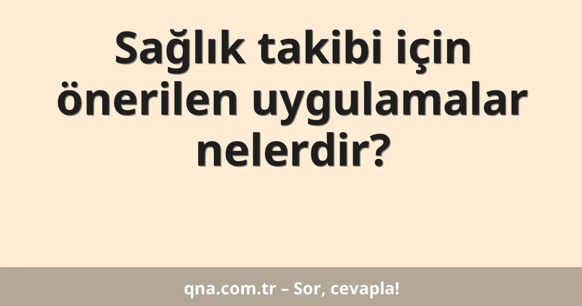 Sağlık takibi için önerilen uygulamalar nelerdir?