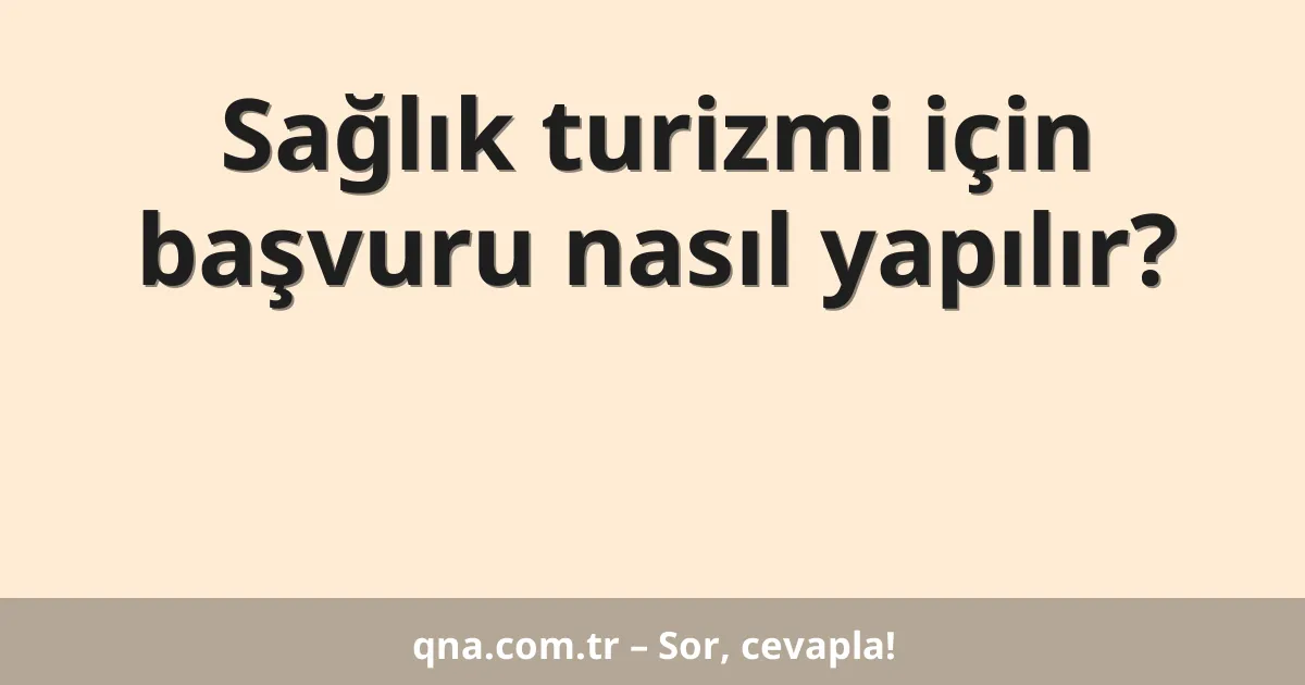 Sağlık turizmi için başvuru nasıl yapılır?
