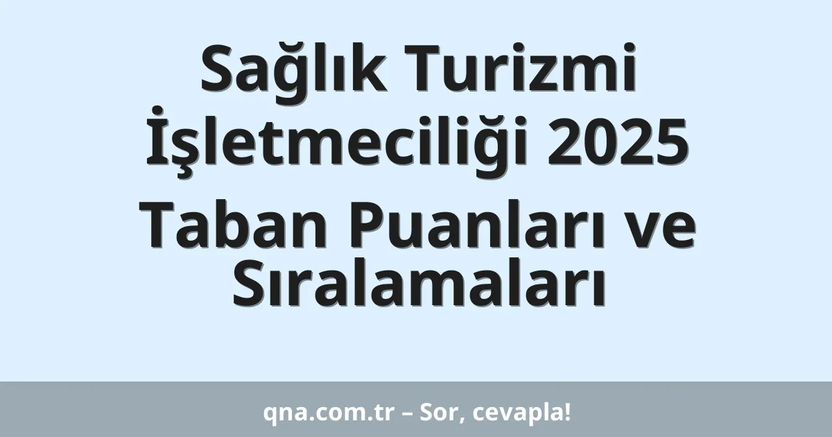 Sağlık Turizmi İşletmeciliği 2025 Taban Puanları ve Sıralamaları