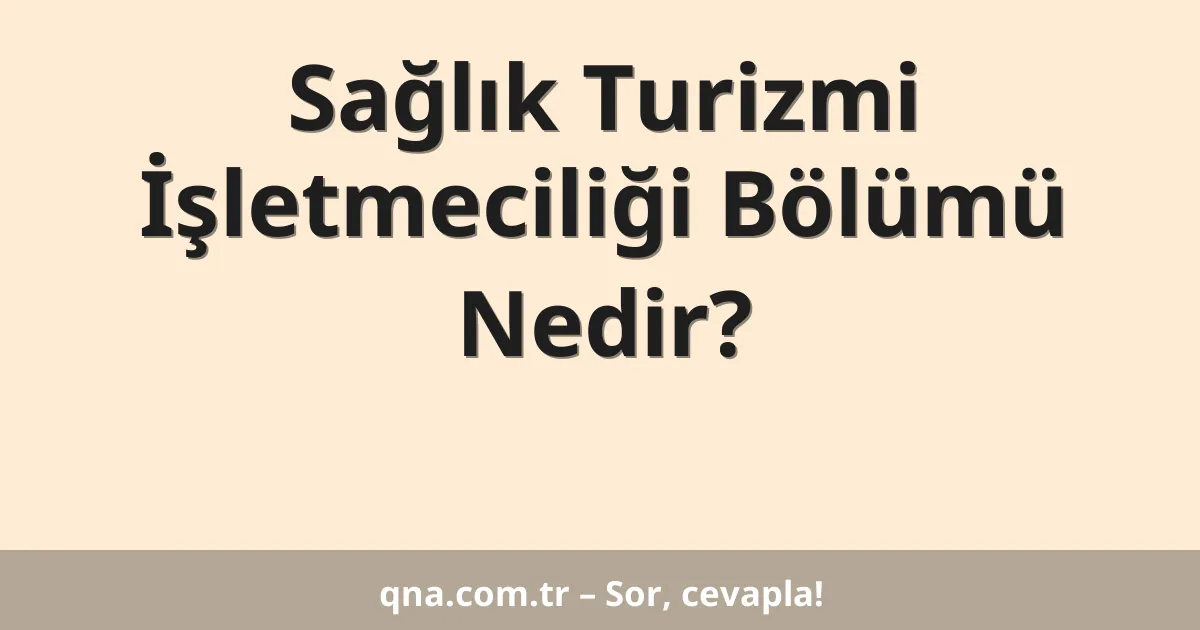 Sağlık Turizmi İşletmeciliği Bölümü Nedir?