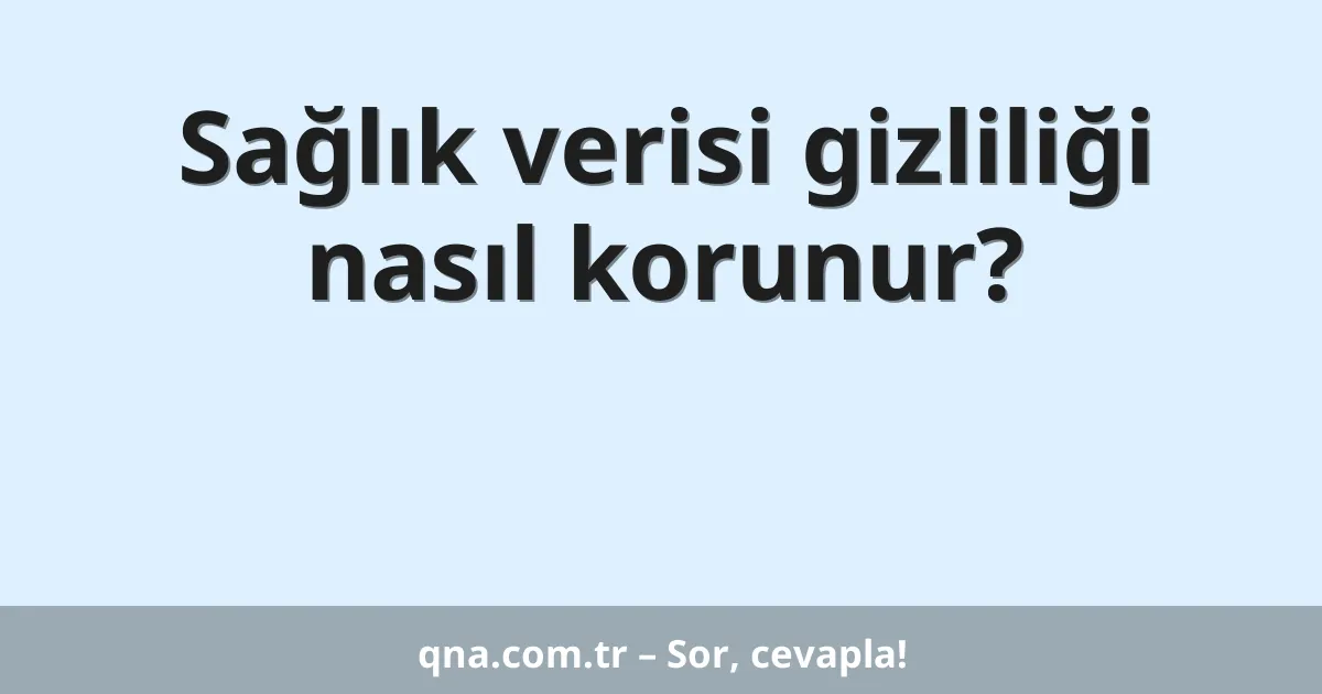 Sağlık verisi gizliliği nasıl korunur?