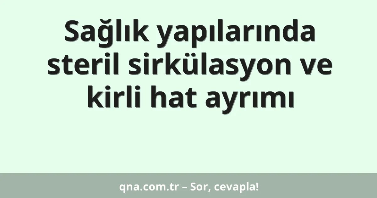 Sağlık yapılarında steril sirkülasyon ve kirli hat ayrımı