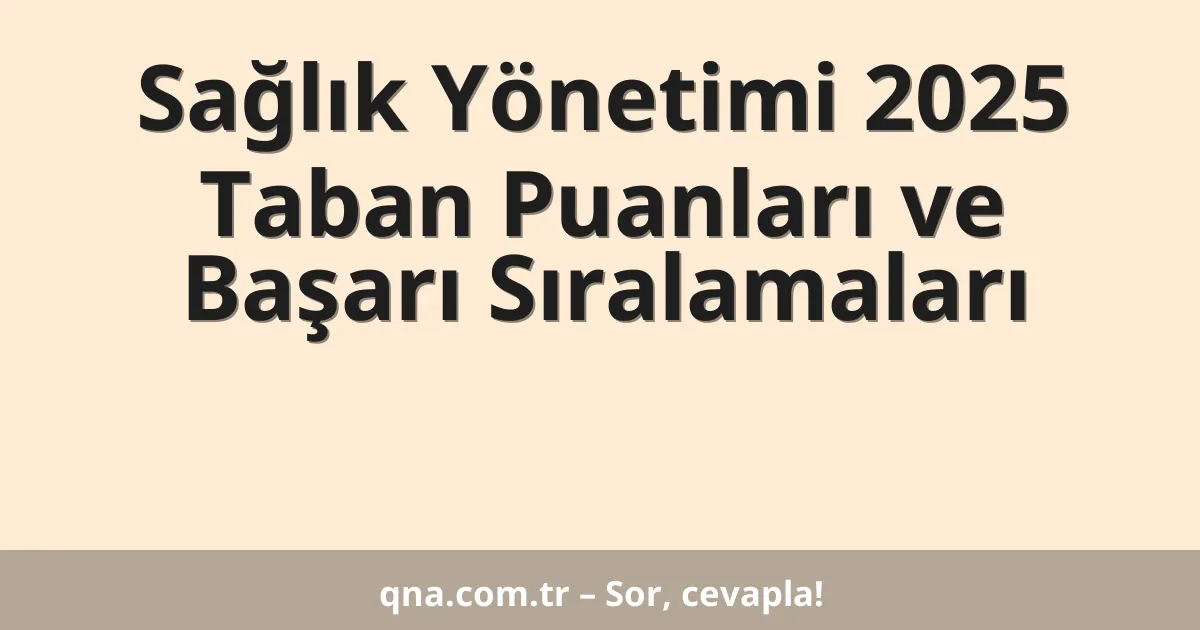 Sağlık Yönetimi 2025 Taban Puanları ve Başarı Sıralamaları