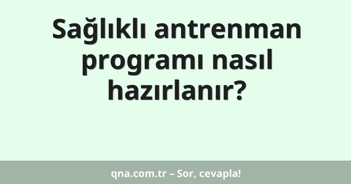Sağlıklı antrenman programı nasıl hazırlanır?