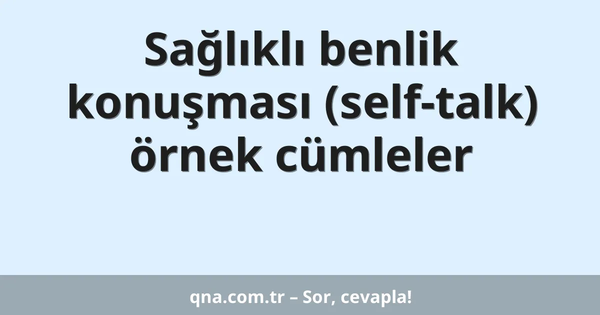 Sağlıklı benlik konuşması (self-talk) örnek cümleler