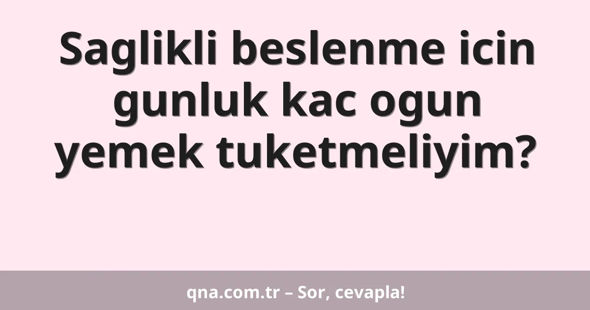 Saglikli beslenme icin gunluk kac ogun yemek tuketmeliyim?