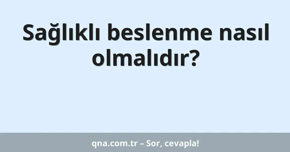 Sağlıklı beslenme nasıl olmalıdır?