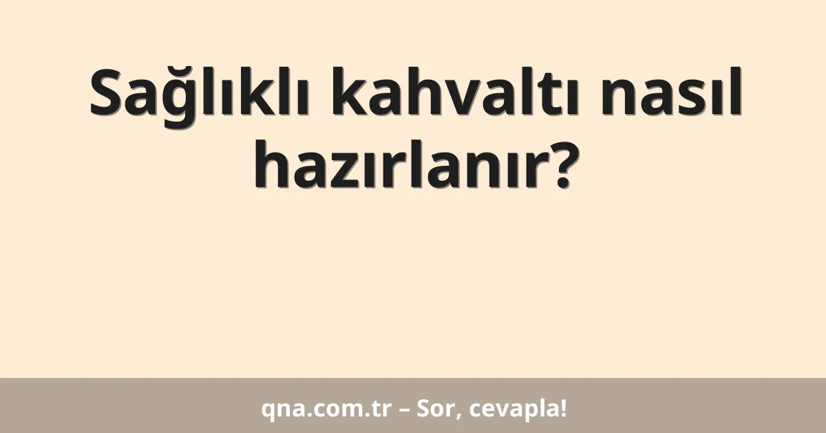 Sağlıklı kahvaltı nasıl hazırlanır?