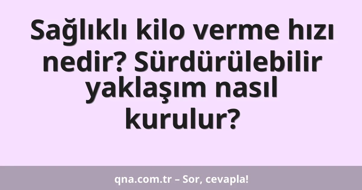 Sağlıklı kilo verme hızı nedir? Sürdürülebilir yaklaşım nasıl kurulur?