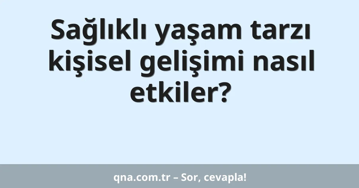 Sağlıklı yaşam tarzı kişisel gelişimi nasıl etkiler?