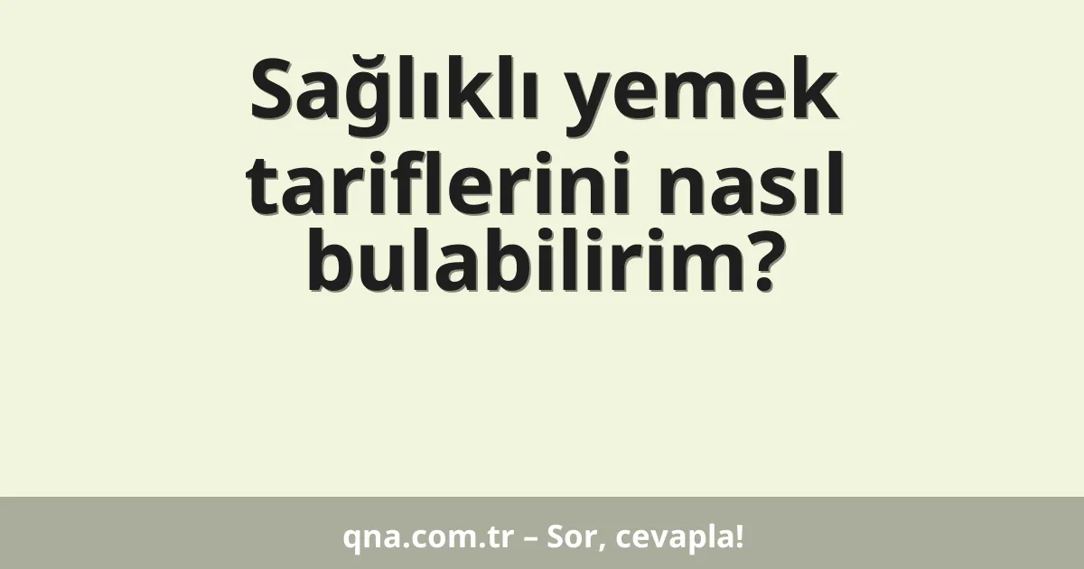 Sağlıklı yemek tariflerini nasıl bulabilirim?