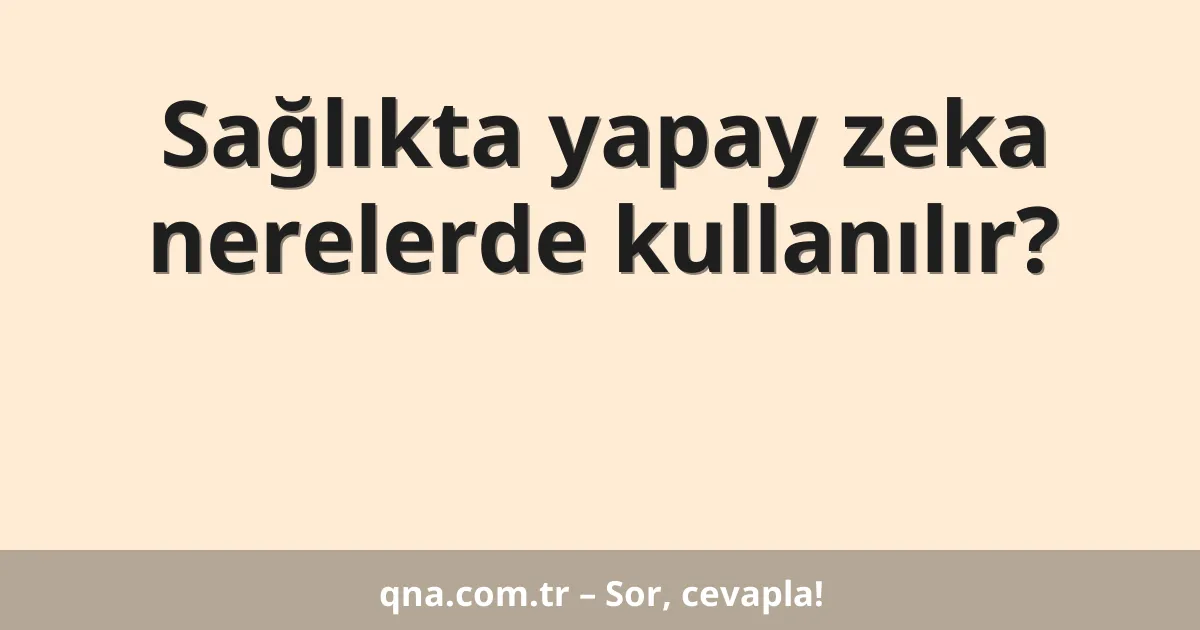 Sağlıkta yapay zeka nerelerde kullanılır?