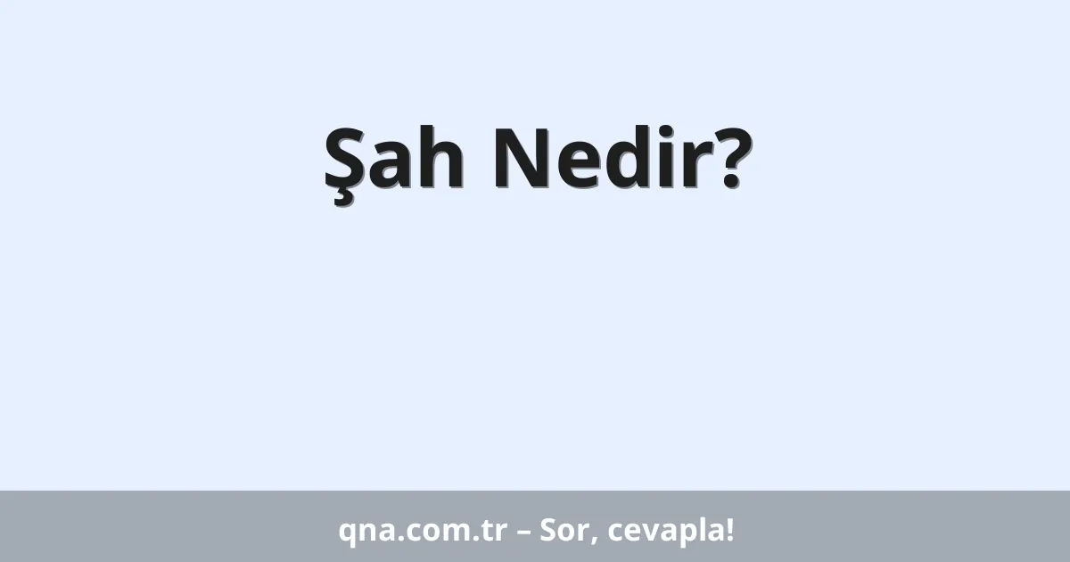 Şah Nedir?