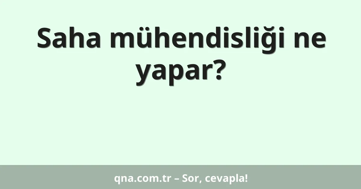 Saha mühendisliği ne yapar?