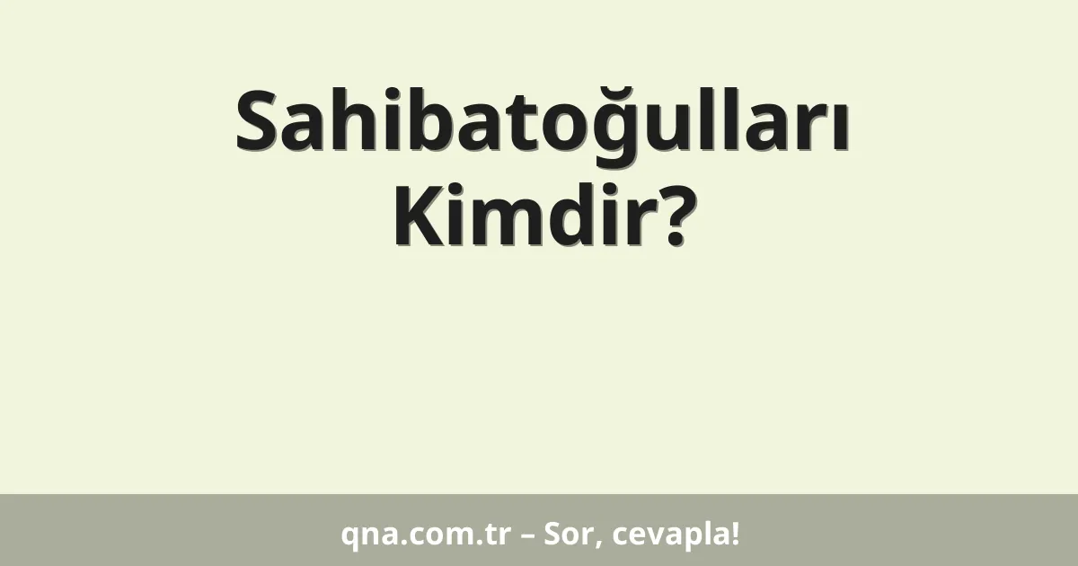 Sahibatoğulları Kimdir?