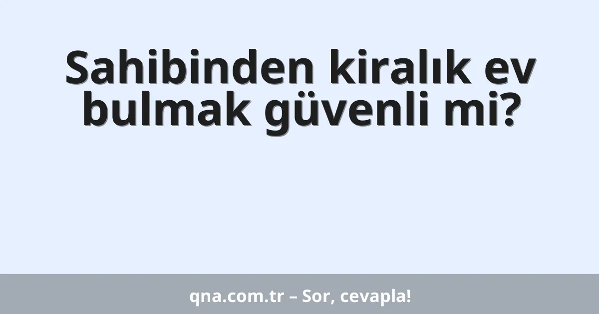 Sahibinden kiralık ev bulmak güvenli mi?