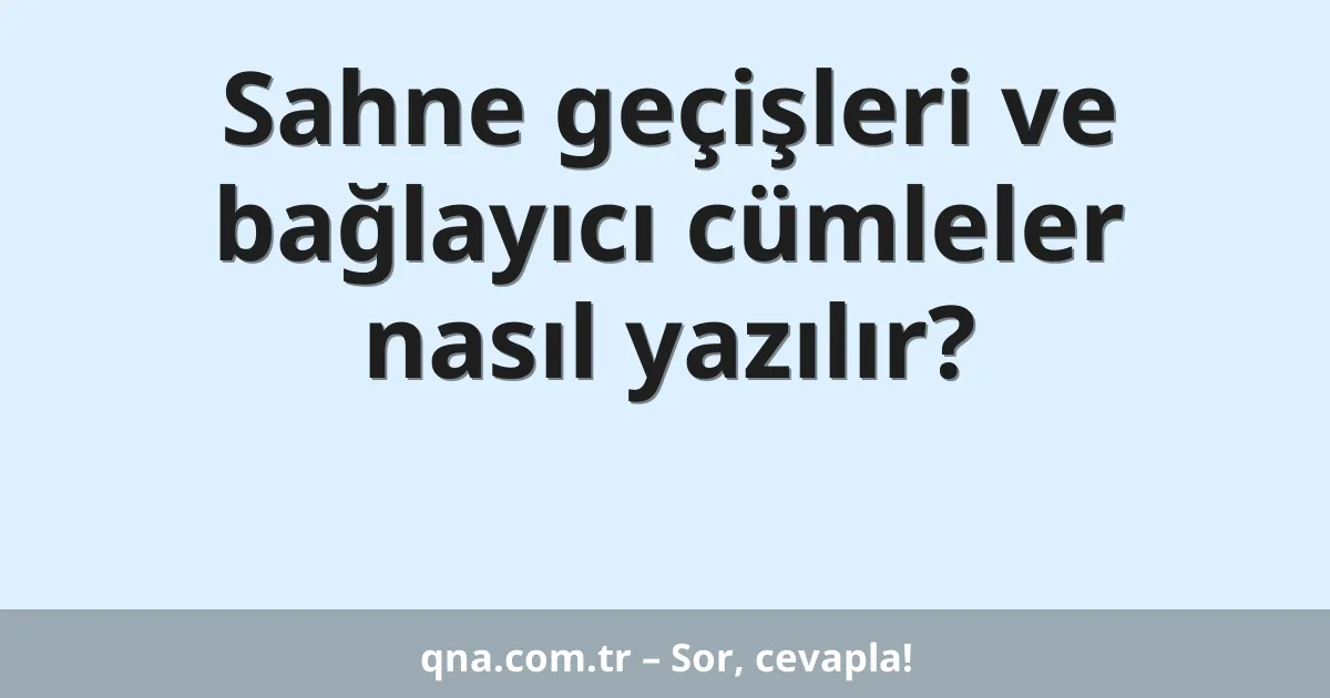 Sahne geçişleri ve bağlayıcı cümleler nasıl yazılır?