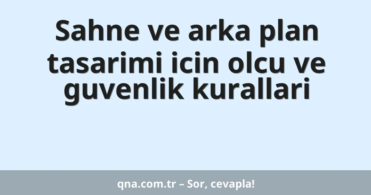 Sahne ve arka plan tasarimi icin olcu ve guvenlik kurallari