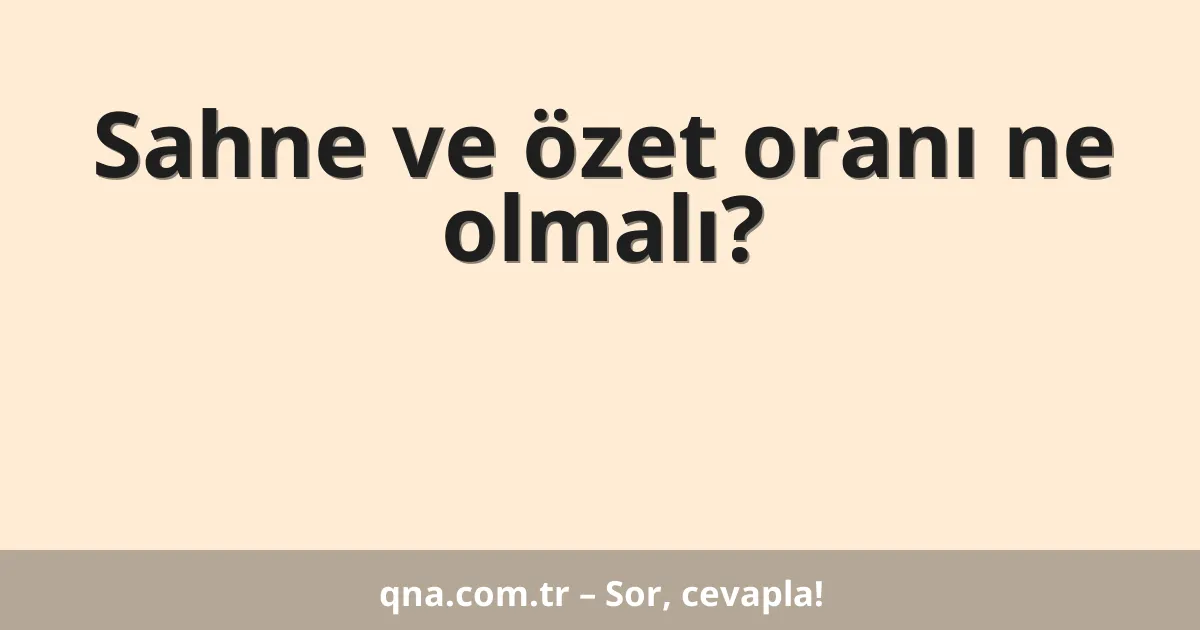 Sahne ve özet oranı ne olmalı?