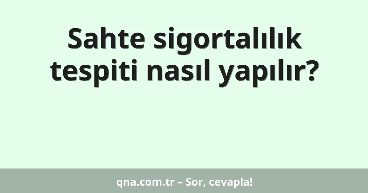 Sahte sigortalılık tespiti nasıl yapılır?
