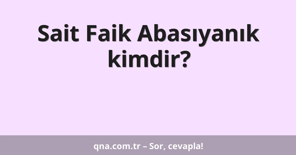 Sait Faik Abasıyanık kimdir?