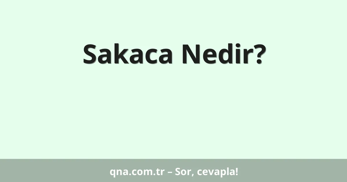 Sakaca Nedir?