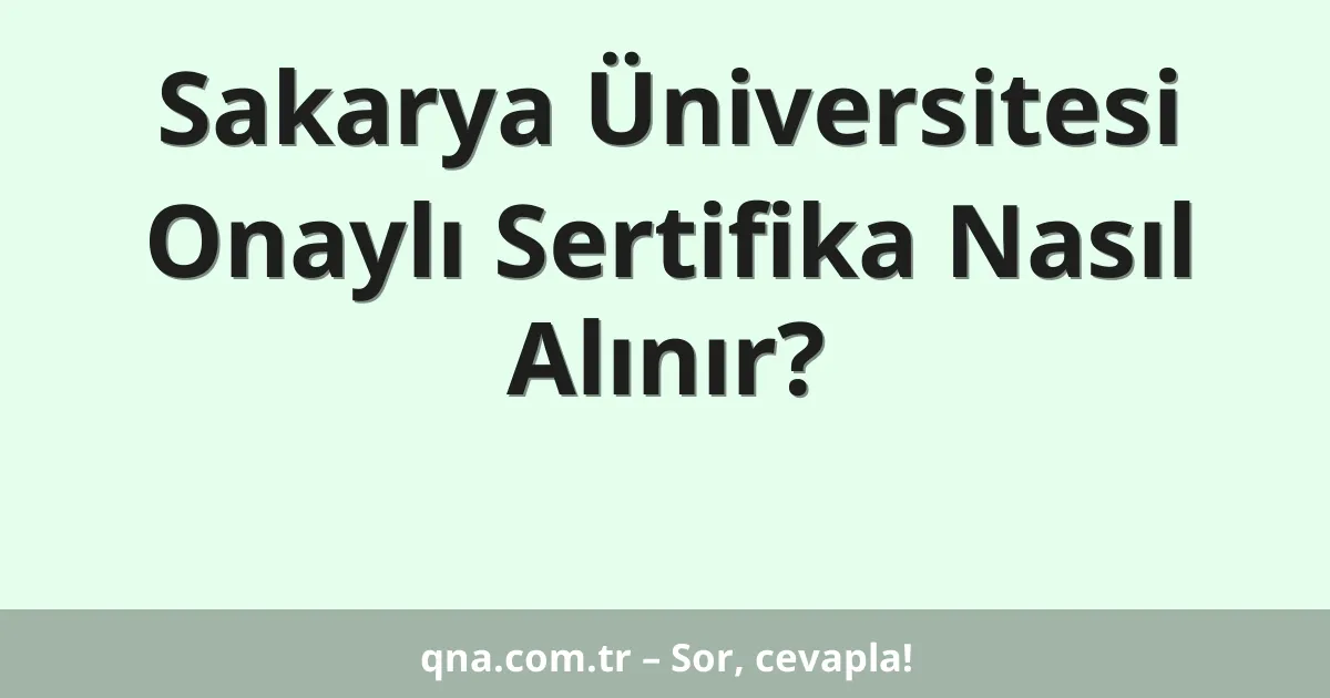 Sakarya Üniversitesi Onaylı Sertifika Nasıl Alınır?