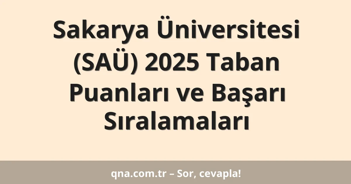 Sakarya Üniversitesi (SAÜ) 2025 Taban Puanları ve Başarı Sıralamaları