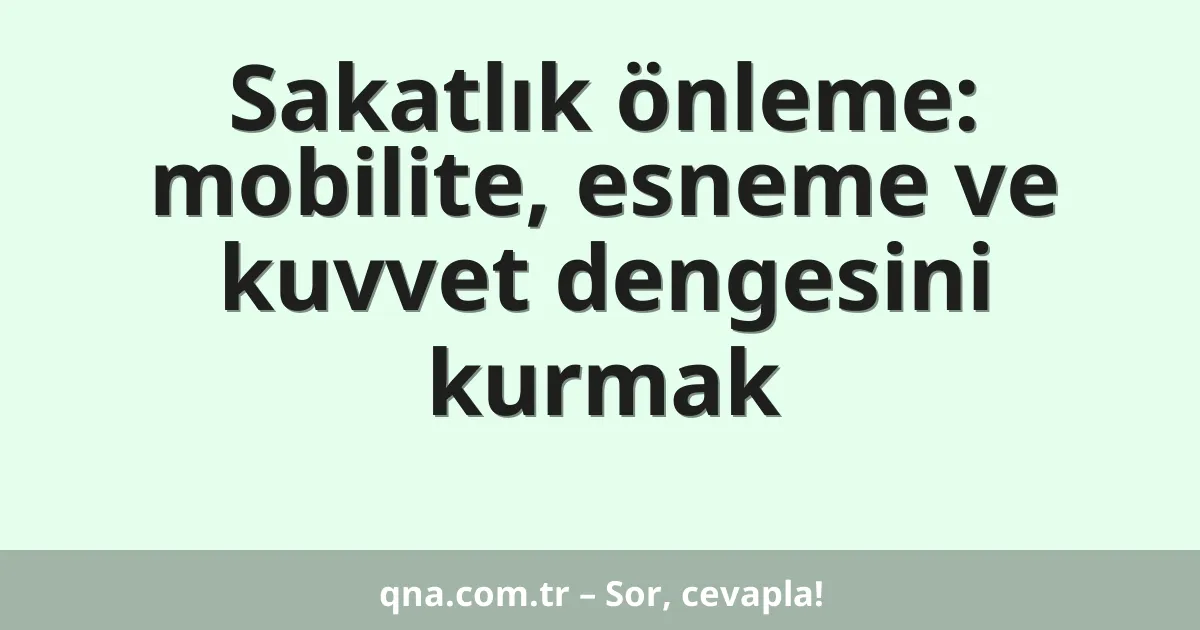 Sakatlık önleme: mobilite, esneme ve kuvvet dengesini kurmak