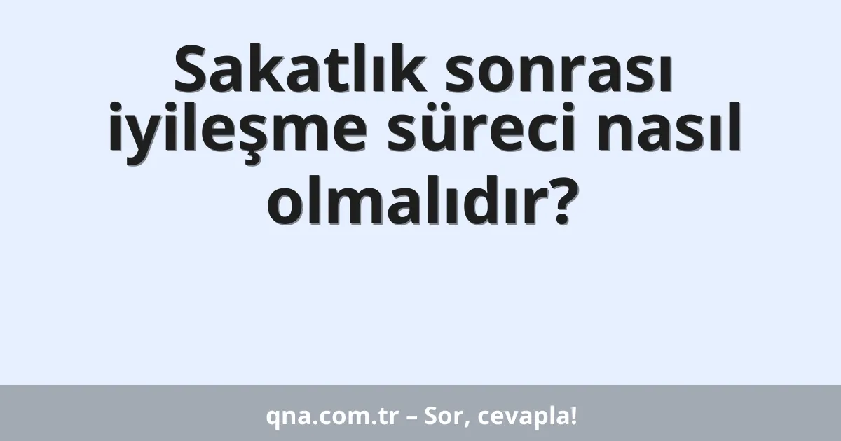 Sakatlık sonrası iyileşme süreci nasıl olmalıdır?