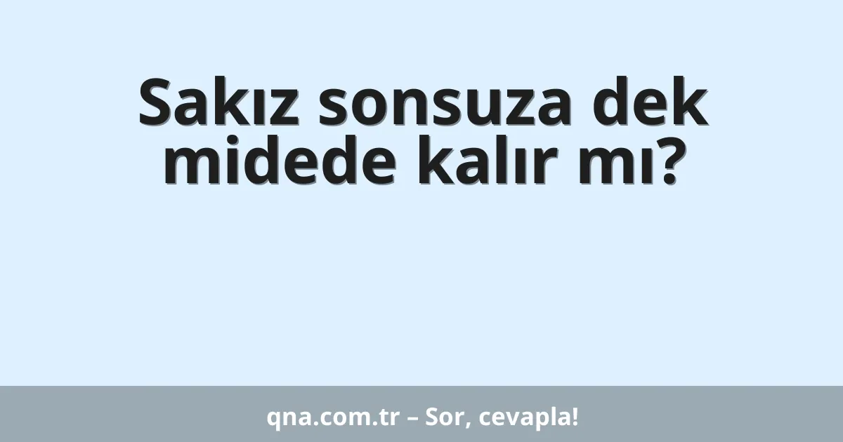 Sakız sonsuza dek midede kalır mı?