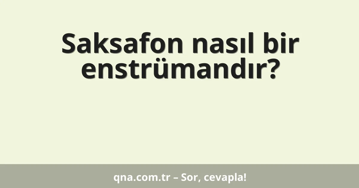 Saksafon nasıl bir enstrümandır?