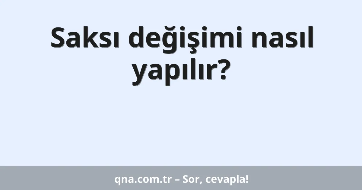 Saksı değişimi nasıl yapılır?