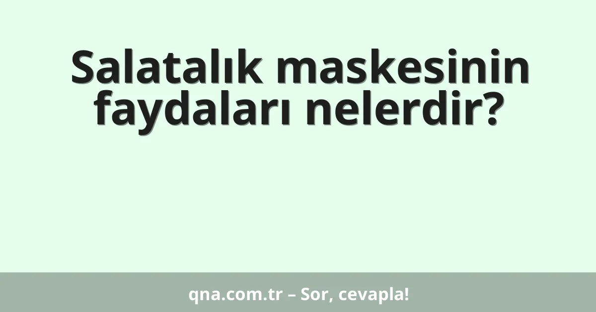 Salatalık maskesinin faydaları nelerdir?
