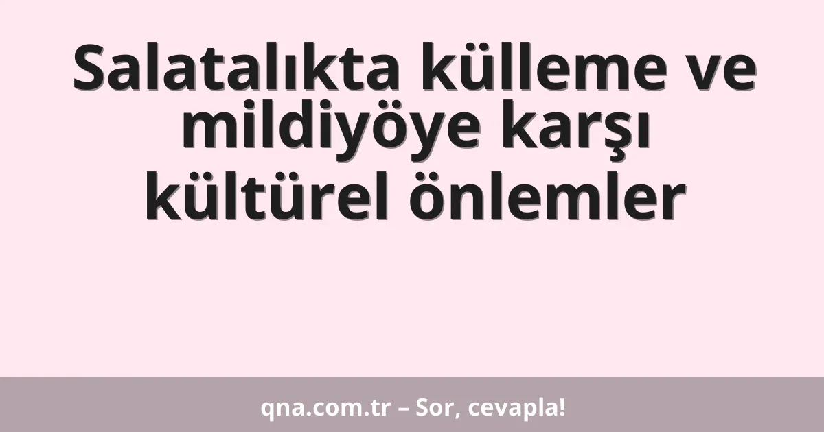 Salatalıkta külleme ve mildiyöye karşı kültürel önlemler