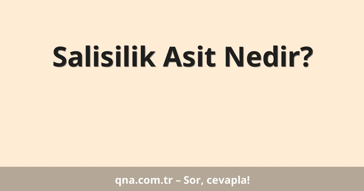 Salisilik Asit Nedir?