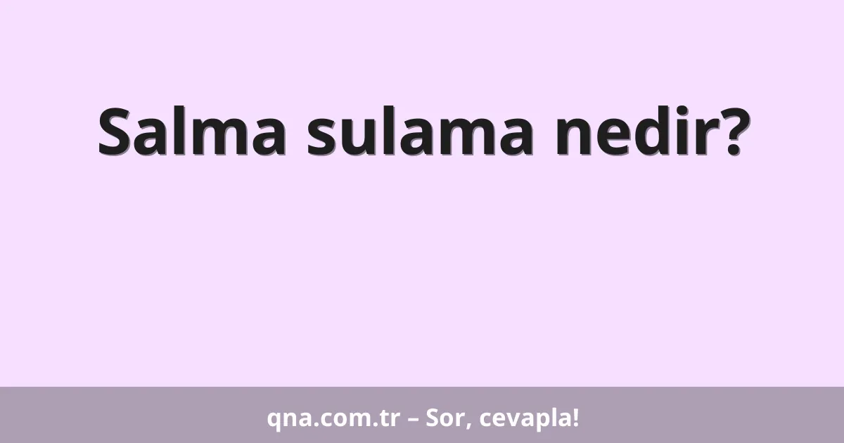 Salma sulama nedir?