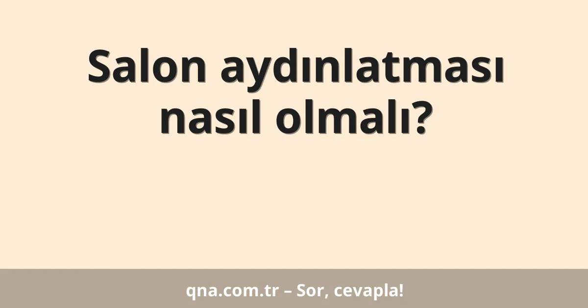 Salon aydınlatması nasıl olmalı?