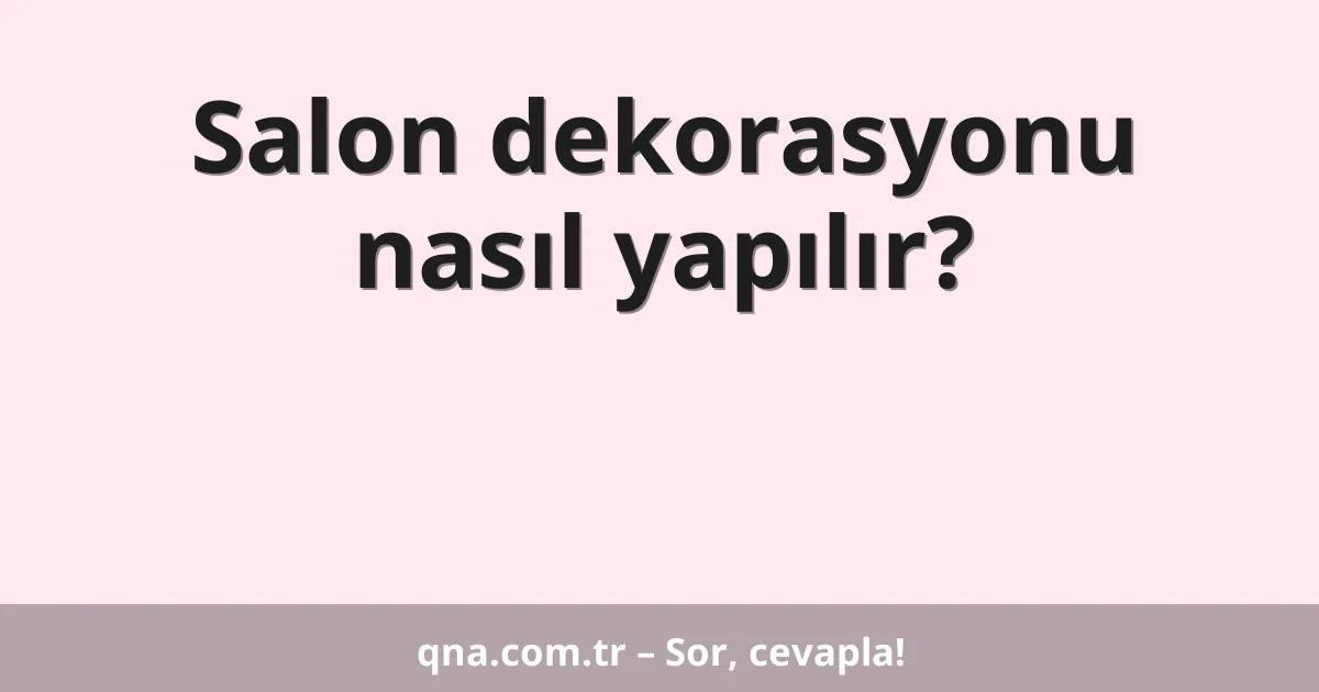 Salon dekorasyonu nasıl yapılır?