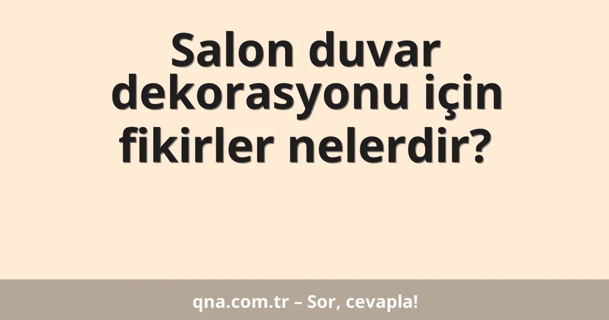 Salon duvar dekorasyonu için fikirler nelerdir?
