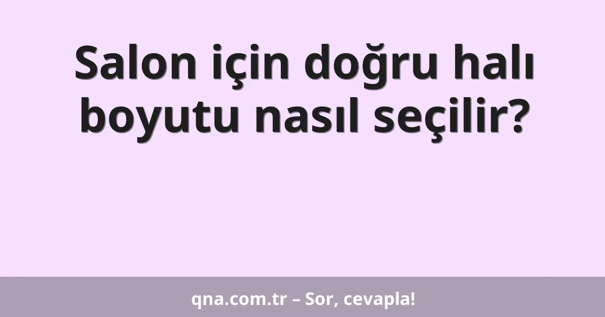 Salon için doğru halı boyutu nasıl seçilir?