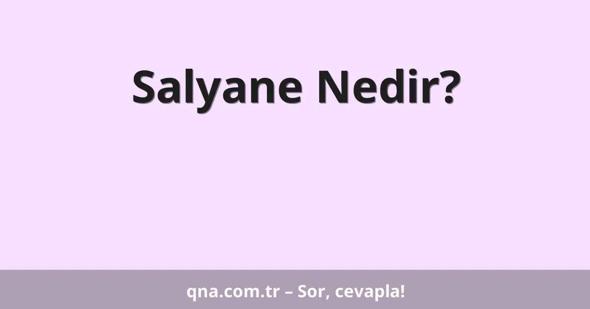 Salyane Nedir?