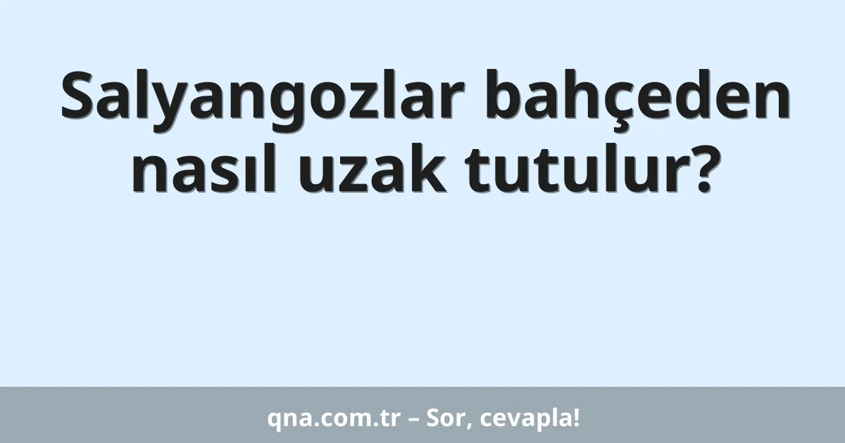 Salyangozlar bahçeden nasıl uzak tutulur?