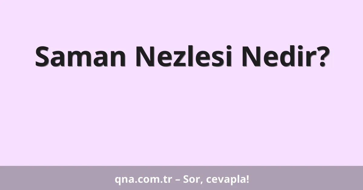 Saman Nezlesi Nedir?